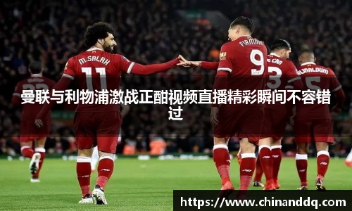 曼联与利物浦激战正酣视频直播精彩瞬间不容错过