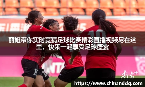 丽姐带你实时竞猜足球比赛精彩直播视频尽在这里，快来一起享受足球盛宴